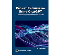 Prompt Engineering Using ChatGPT: Crafting Effective Interactions and Building GPT Apps (MLI Generative AI Series)