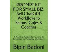 PROMPT KIT FOR SMALL BIZ: Sell ChatGPT Workflows to Salons, Cafes & Coaches: A Practical System for Turning AI Prompts into Profitable Workflows