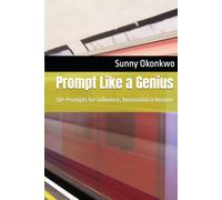 Prompt Like a Genius: 50+ Prompts for Influence, Innovation & Income