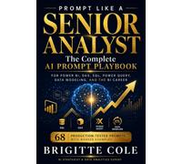 PROMPT LIKE A SENIOR ANALYST: The Complete AI Prompt Playbook for Power BI, DAX, SQL, Power Query, Data Modeling, and the BI Career 68 production-tested prompts, with worked examples