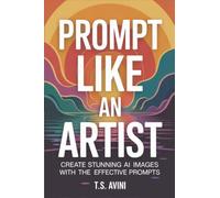 Prompt Like an Artist: Create Stunning AI Images with Effective Prompts