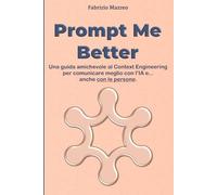 Prompt Me Better: Una guida amichevole al Context Engineering per comunicare meglio con l’IA e…anche con le persone.