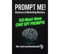 PROMPT ME! Business & Marketing Mastery: 100 Must-Have CHAT GPT PROMPTS