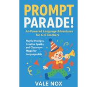 Prompt Parade! AI-Powered Language Adventures for K-6 Teachers: Playful Prompts, Creative Sparks, and Classroom Magic for Language Arts (The Prompt Playbook Series)