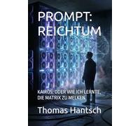PROMPT: REICHTUM: KAIROS: ODER WIE ICH LERNTE, DIE MATRIX ZU MELKEN