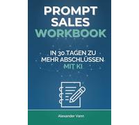 Prompt Sales Workbook: In 30 Tagen zu mehr Abschlüssen mit KI (AI Sales Lab)