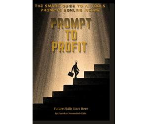 PROMPT TO PROFIT: The smart guide to ai tools prompts & online income