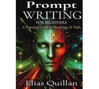 Prompt Writing for Beginners: A Practical Guide to Mastering AI Tools