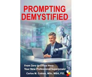 PROMPTING DEMYSTIFIED: From Zero to Office Hero - Your New Professional Superpower