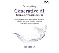 Prompting Generative AI for Intelligent Applications: Build LLM Applications, RAG Pipelines, AI Agents, Chatbots, and Vector Database Workflows Faster with Prompt Engineering (English Edition)
