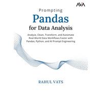 Prompting Pandas for Data Analysis: Analyze, Clean, Transform, and Automate Real-World Data Workflows Faster with Pandas, Python, and AI Prompt Engineering (English Edition)