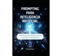 Prompting para inteligencia artificial: Fundamentos para obtener mejores respuestas con IA generativa (Inteligencia Artificial Aplicada)