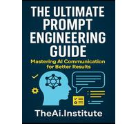 Prompting with an AI: The Ultimate Prompt Engineering Guide (The AI Mastery Series)