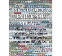 PROMPTOTECA EMOCIONAL VISUAL™: Diseñar emociones con IA generativa: guía avanzada para creadores, educadores y narradores del siglo XXI