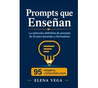 Prompts que Enseñan: La colección definitiva de prompts de IA para docentes y formadores: 95 prompts listos para usar con ChatGPT, Claude y todos los ... con familias, formación empresarial y product