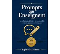 Prompts qui Enseignent: La collection définitive de prompts IA pour enseignants et formateurs: 95 prompts prêts à l'emploi avec ChatGPT, Claude et ... formation en entreprise et productivité pr