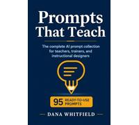 Prompts That Teach: The complete AI prompt collection for teachers, trainers, and instructional designers: 95 ready-to-use prompts for ChatGPT, ... engagement, L&D, and corporate training