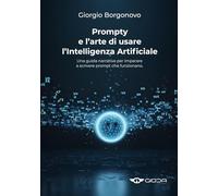 Prompty e l’arte di usare l’Intelligenza Artificiale: Una guida narrativa per imparare a scrivere prompt che funzionano.