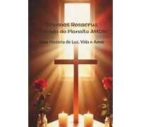Pronaos Rosacruz Alvorada do Planalto AMORC: Uma História de Luz, Vida e Amor (História do Rosacrucianismo no Distrito Federal)