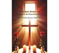 Pronaos Rosacruz Alvorada do Planalto AMORC: Uma História de Luz, Vida e Amor (História do Rosacrucianismo no Distrito Federal)