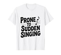 Prone to Sudden Singing Funny for Music Lovers T-Shirt