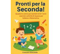Pronti per la Seconda!: Quaderno estivo per bambini di 6-7 anni: esercizi, attività e ripasso di italiano e matematica per affrontare la seconda elementare con sicurezza