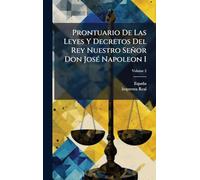 Prontuario De Las Leyes Y Decretos Del Rey Nuestro Señor Don JosÃ(c) Napoleon I