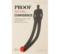 Proof Before Confidence: A 30-Day Behavioral Science System to Stop Self-Sabotage, Rebuild Self-Trust, and Finally Follow Through