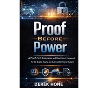Proof Before Power: A Proof-First Governance and Risk-Control Framework for AI, Digital (Proof-First Governance Series (Remnant Fieldworks Board-Ready Enterprise Line))