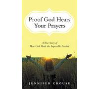 Proof God Hears Your Prayers: A True Story of How God Made the Impossible Possible