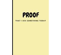 Proof I Did Something Today: Silly Funny Notebook Journal Gift for Family and Friends