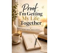 Proof I’m Getting My Life Together: Plans, Ideas, Goals & Everything Else I’m Trying Not to Forget