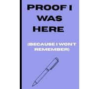 Proof I Was Here (Because I Won't Remember): Gift Journal for Friends and Family.