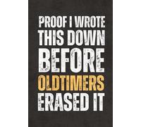 Proof I Wrote This Down Before Oldtimers Erased It: Blank Lined Notebook Journal & Sketchbook - Funny Sarcastic Saying, Work Gag Gift for Office ... Team, Teachers, for Adults, Seniors and Teens