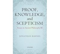 Proof, Knowledge, and Scepticism: Essays in Ancient Philosophy III: 3