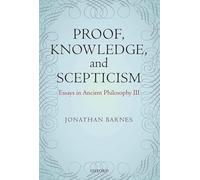 Proof, Knowledge, and Scepticism: Essays in Ancient Philosophy III: 3