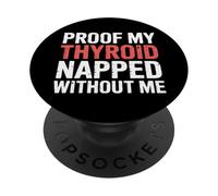 Proof My Thyroid Napped Without Me Awareness - PopSockets Adhesive PopGrip