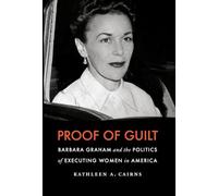 Proof of Guilt: Barbara Graham and the Politics of Executing Women in America