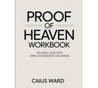 Proof Of Heaven Workbook: Reliable look into Eben Alexander’s teachings
