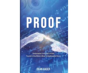 Proof: Undeniable Evidence of God Found in the Bible's Most Unbelievable Story