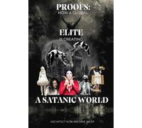 Proofs: How a Global Elite is Creating a Satanic World: A shocking photographic documentation of the gradual yet deliberate infiltration of satanism into everyday life and society