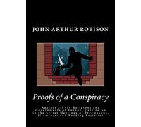 Proofs of a Conspiracy: Against all the Religions and Governments of Europe, Carried on in the Secret Meetings of Freemasons, Illuminati and Reading Societies