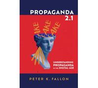 Propaganda 2.1: Understanding Propaganda in the Digital Age