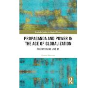 Propaganda and Power in the Age of Globalization: The Myths We Live By (Routledge Studies in Modern History)