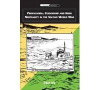 Propaganda, Censorship and Irish Neutrality in the Second World War (International Communications)
