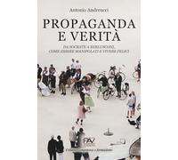 PROPAGANDA E VERITÀ: Da Socrate a Berlusconi, come essere manipolati e vivere felici
