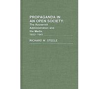 Propaganda in an Open Society: The Roosevelt Administration and the Media, 1933-1941: 111 (Contributions in American History)