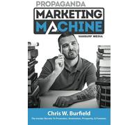 Propaganda Marketing Machine: The Insider Secrets To Promotion, Domination, Prosperity, & Freedom.