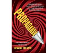 Propaganda (Original Classic 1928 Edition): The Definitive and Complete Masterwork on Public Relations