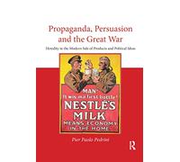 Propaganda, Persuasion and the Great War: Heredity in the modern sale of products and political ideas (Routledge Studies in Modern European History)